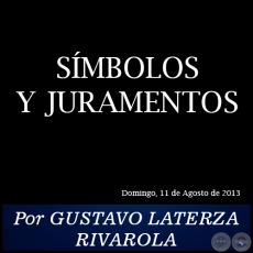 SMBOLOS Y JURAMENTOS - Por GUSTAVO LATERZA RIVAROLA - Domingo, 11 de Agosto de 2013